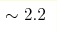 \sim2.2 