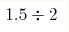1.5 \div 2