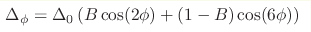 \Delta_{\phi} = \Delta_{0} \left(B \cos(2\phi) + (1 - B) \cos(6\phi)\right)