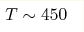 T\sim450 