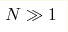 N\gg 1