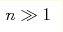 n\gg1