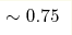 \sim0.75 