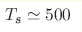 T_{\text{s}}\simeq 500 