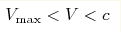 V_{\max}<V<c