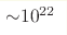 {\sim} 10^{22}
