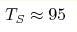 T_S\approx95 