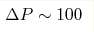 \Delta
P\sim100 