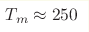 T_m\approx 250 