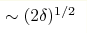 \sim (2\delta)^{1/2}