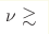 \nu \gtrsim