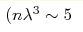 (n\lambda^3\sim5