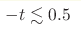 -t \lesssim 0.5