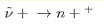 \tilde{\nu}+ \to n+^+