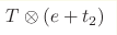 T\otimes 
\left(e+t_2 \right) 