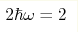 2\hbar\omega=2