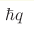 \hbar q