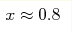 x \approx 0.8
