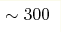 \sim 300