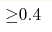 {\geq} 0.4 