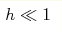 h\ll 1