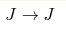 J \rightarrow J
