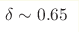 \delta\sim0.65