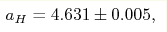 a_H=4.631\pm0.005,
