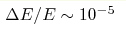 \Delta E/E \sim 10^{-5}