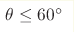 \theta\leq60^\circ