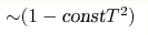 {\sim} (1-\text{const}T^2)