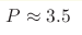 P\approx3.5 