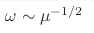\omega 
\sim \mu^{-1/2}