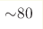 {\sim} 80