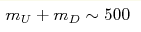 m_U +m_D \sim 500