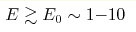 E\gtrsim E_0\sim1{-}10 