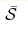 \bar {\cal S}