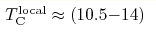 T_{\rm C}^{\rm local} \approx (10.5{-}14)