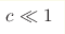 c \ll 1