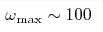 \omega_{\max}\sim100 