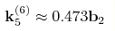 {\bf k}_5^{(6)}\approx0.473{\bf b}_2