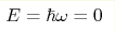 E=\hbar\omega=0