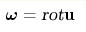\boldsymbol{\omega }=\text{rot}\mathbf{u}