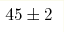 45\pm 2