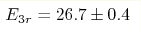 E_{3r} =
26.7\pm0.4 
