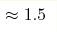 \approx1.5 