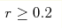 r\geq0.2