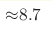 {\approx} 8.7