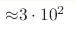 {\approx} 3\cdot10^2 
