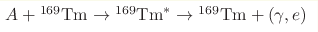  A + {^{169}\rm{Tm}} 
\hm\rightarrow {^{169}\rm{Tm}^*} \hm\rightarrow {^{169}\rm{Tm}} + (\gamma, 
e)